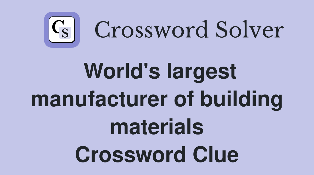 World's largest manufacturer of building materials Crossword Clue
